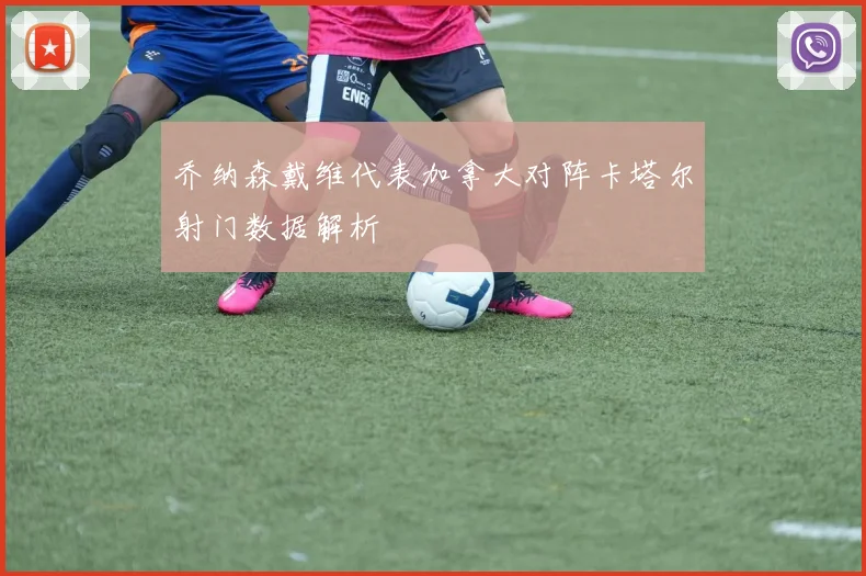 乔纳森戴维代表加拿大对阵卡塔尔射门数据解析