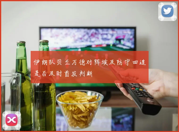 伊朗队贝兰万德对阵埃及防守回追是否及时首发判断