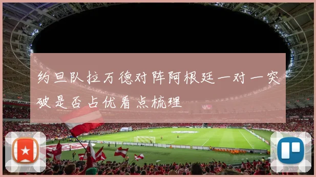 约旦队拉万德对阵阿根廷一对一突破是否占优看点梳理