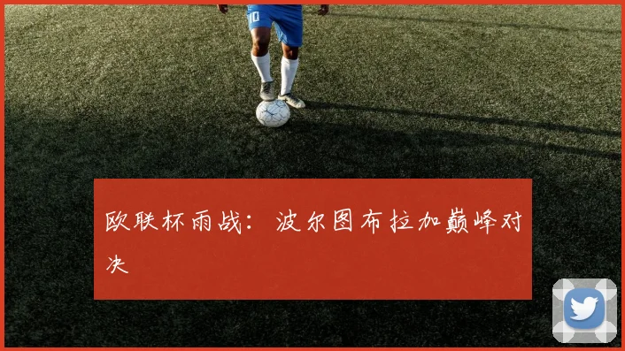 欧联杯雨战：波尔图布拉加巅峰对决