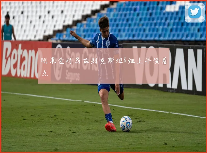 刚果金对乌兹别克斯坦K组上半场看点