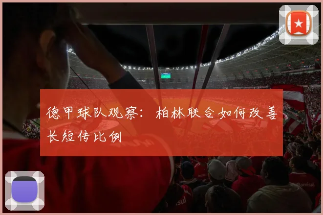 德甲球队观察：柏林联合如何改善长短传比例